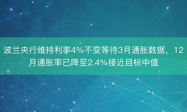 波兰央行维持利率4%不变等待3月通胀数据，12月通胀率已降至2.4%接近目标中值