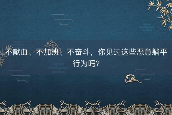 不献血、不加班、不奋斗，你见过这些恶意躺平行为吗？