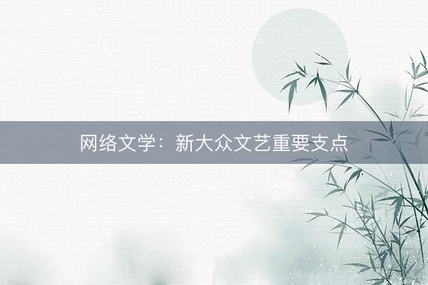 网络文学：新大众文艺重要支点