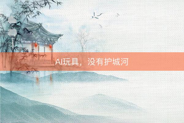 AI玩具，没有护城河