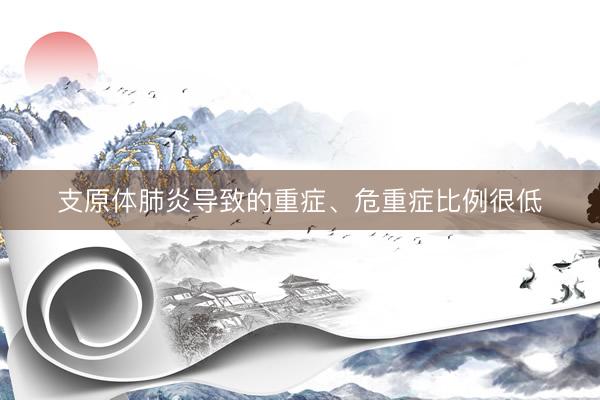 支原体肺炎导致的重症、危重症比例很低