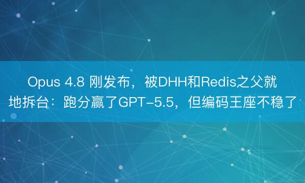Opus 4.8 刚发布,被DHH和Redis之父就地拆台:跑分赢了GPT-5.5,但编码王座不稳了
