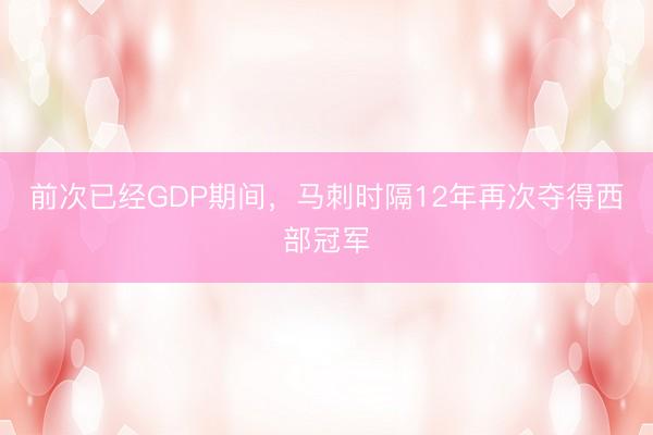 前次已经GDP期间,马刺时隔12年再次夺得西部冠军
