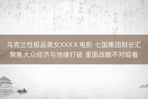 乌克兰性极品美女XXXⅩ电影 七国集团财长汇聚焦大众经济与地缘打破 里面战略不对昭着