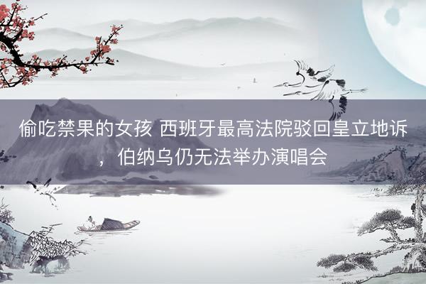 偷吃禁果的女孩 西班牙最高法院驳回皇立地诉,伯纳乌仍无法举办演唱会